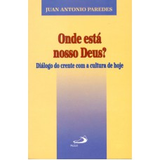 ONDE ESTÁ NOSSO DEUS? - DIÁLOGO DO CRENTE COM A CULTURA DE HOJE