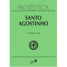 PATRÍSTICA VOL. 17 -  DOUTRINA CRISTA, A