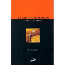 TRABALHO E FELICIDADE - O LIVRO DE ECLESIASTES - 1