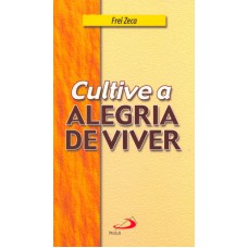 CULTIVE A ALEGRIA DE VIVER - TESTEMUNHOS QUE AJUDAM A VIVER MELHOR - 1