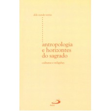 ANTROPOLOGIA E HORIZONTES DO SAGRADO - CULTURAS E RELIGIOES - 1