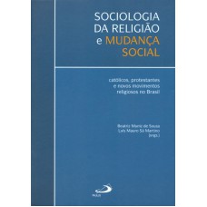 SOCIOLOGIA DA RELIGIÃO E MUDANÇA SOCIAL - CATÓLICOS, PROTESTANTES E NOVOS MOVIMENTOS RELIGIOSOS NO B