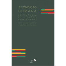 CONDIÇÃO HUMANA, A - UM TEMA PARA RELIGIÕES COMPARADAS