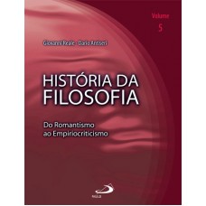 HISTÓRIA DA FILOSOFIA - VOLUME 5 - DO ROMANTISMO AO EMPIRIOCRITICISMO