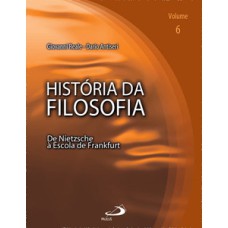 História da Filosofia - Volume 6: de Nietzsche à Escola de Frankfurt