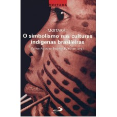 MOITARA 1 - O SIMBOLISMO NAS CULTURAS INDIGENAS BRASILEIRAS - MOITARA - 1