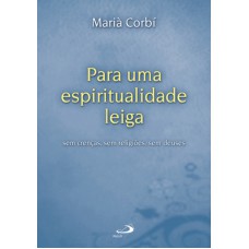 PARA UMA ESPIRITUALIDADE LEIGA - SEM CRENCAS, SEM RELIGIOES, SEM DEUSES - C - 1