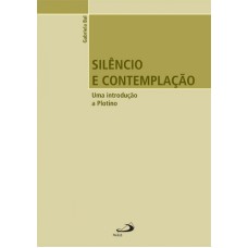 SILÊNCIO E CONTEMPLAÇÃO - UMA INTRODUÇÃO A PLOTINO