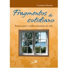 FRAGMENTOS DO COTIDIANO: POEMAS PARA O MELHOR MOMENTO DA VIDA - 1