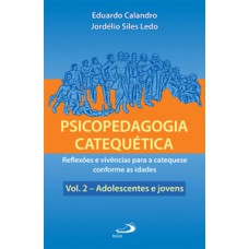 Psicopedagogia catequética: reflexões e vivências para a catequese conforme as idades - Adolescentes e jovens