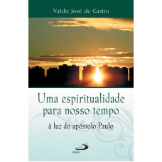 UMA ESPIRITUALIDADE PARA O NOSSO TEMPO A LUZ DO APOSTOLO PAULO - 1ª