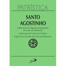 Patrística - Explicação de algumas proposições da carta aos Romanos | Explicação da carta aos Gálatas | Explicação incoada da carta aos Romanos - Vol. 25