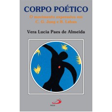 CORPO POETICO - O MOVIMENTO EXPRESSIVO EM C.G. JUNG E R. LABAN - 1ª