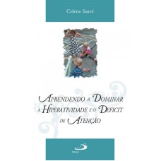 APRENDENDO A DOMINAR A HIPERATIVIDADE E O DÉFICIT DE ATENÇÃO