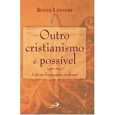 OUTRO CRISTIANISMO É POSSÍVEL - A FÉ EM LINGUAGEM MODERNA