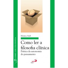 COMO LER A FILOSOFIA CLÍNICA - PRÁTICA DA AUTONOMIA DO PENSAMENTO