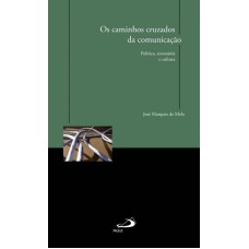 CAMINHOS CRUZADOS DA COMUNICAÇÃO, OS - POLÍTICA, ECONOMIA E CULTURA