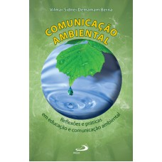 COMUNICAÇÃO AMBIENTAL - REFLEXÕES E PRÁTICAS EM EDUCAÇÃO E COMUNICAÇÃO AMBIENTAL