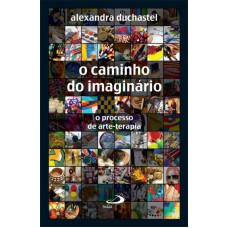 CAMINHO DO IMAGINÁRIO, O - O PROCESSO DE ARTE-TERAPIA