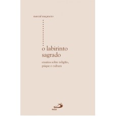 LABIRINTO SAGRADO, O : ENSAIOS SOBRE RELIGIAO, PSIQUE E CULTURA - COL.ESTUD - 1