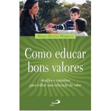 COMO EDUCAR BONS VALORES - DESAFIOS E CAMINHOS PARA TRILHAR UMA EDUCAÇÃO DE VALOR