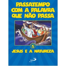 PASSATEMPO COM A PALAVRA QUE NAO PASSA - VOL. 5 - JESUS E A NATUREZA