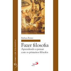 Fazer filosofia: aprendendo a pensar com os primeiros filósofos