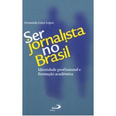 SER JORNALISTA NO BRASIL - IDENTIDADE PROFISSIONAL E FORMACAO ACADEMICA