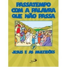 PASSATEMPO COM A PALAVRA QUE NAO PASSA - VOL. 7 - JESUS E AS MULTIDOES