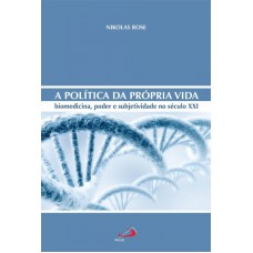 POLITICA DA PROPRIA VIDA, - A BIOMEDICINA, PODER E SUBJETIVIDADE NO SECULO XXI