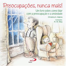 PREOCUPACOES, NUNCA MAIS! - UM LIVRO SOBRE COMO LIDAR COM A PREOCUPACAO E A - 1