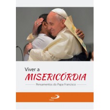 VIVER A MISERICORDIA - PENSAMENTOS DO PAPA FRANCISCO