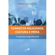 TRANSITOS RELIGIOSOS, CULTURA E MIDIA - A EXPANSAO NEOPENTECOSTAL - 1