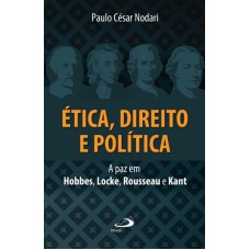 ETICA, DIREITO E POLITICA - A PAZ EM HOBBES, LOCKE, ROUSSEAU E KANT