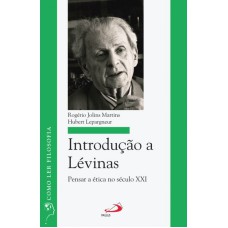 INTRODUCAO A LEVINAS - PENSAR A ETICA NO SECULO XXI