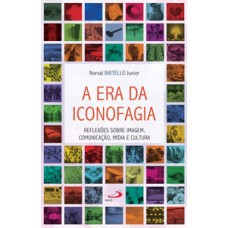 A era da iconofagia: reflexões sobre imagem, comunicação, mídia e cultura