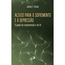 Alívio para o sofrimento e a depressão: o papel da compreensão e da fé