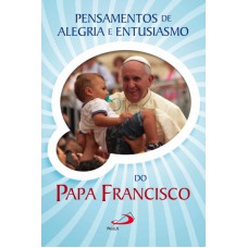 PENSAMENTOS DE ALEGRIA E ENTUSIASMO DO PAPA FRANCISCO