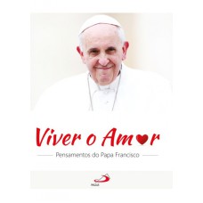 VIVER O AMOR - PENSAMENTOS DO PAPA FRANCISCO