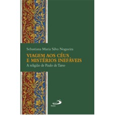 VIAGEM AOS CÉUS E MISTÉRIOS INEFÁVEIS - A RELIGIÃO DE PAULO DE TARSO