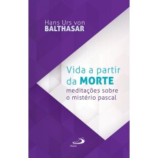 VIDA A PARTIR DA MORTE - MEDITACOES SOBRE O MISTERIO PASCAL