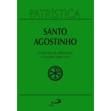 Patrística - O Sermão da Montanha e Escritos Sobre a Fé