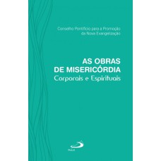 OBRAS DE MISERICÓRDIA - CORPORAIS E ESPIRITUAIS