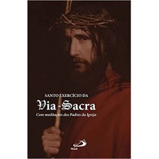 SANTO EXERCÍCIO DA VIA-SACRA - COM MEDITAÇÕES DOS PADRES DA IGREJA