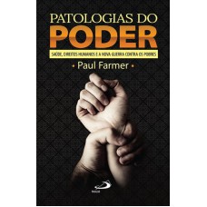 PATOLOGIAS DO PODER - SAÚDE DIREITOS HUMANOS E A NOVA GUERRA CONTRA OS POBRES