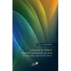 FILOSOFIA DE PEIRCE, A - ENQUANTO FUNDAMENTO DA ÉTICA DO DISCURSO EM HABERMAS