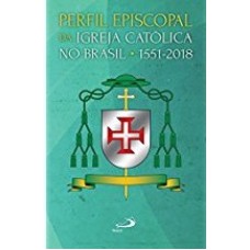 PERFIL EPISCOPAL DA IGREJA CATÓLICA NO BRASIL 1551 A 2018