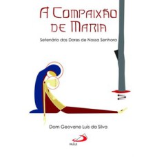 A Compaixão de Maria: setenário das Dores de Nossa Senhora