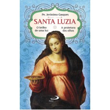 SANTA LUZIA - O BRILHO DE UMA LUZ A PROTETORA DOS OLHOS