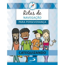 Rotas de navegação para perseverança: Livro do Catequizando: livro do catequizando